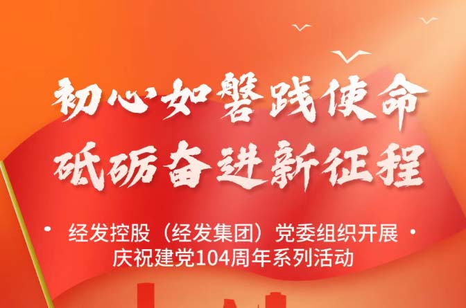 初心如磐 砥礪奮進(jìn) 經(jīng)發(fā)控股開展慶祝建黨104周年系列活動